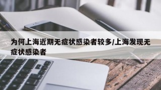 为何上海近期无症状感染者较多/上海发现无症状感染者