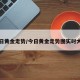 今日黄金走势/今日黄金走势图实时大盘