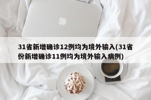 31省新增确诊12例均为境外输入(31省份新增确诊11例均为境外输入病例)