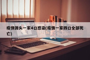 疫情源头一家4口感染(疫情一家四口全部死亡)