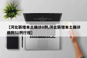 【河北新增本土确诊8例,河北新增本土确诊病例51例行程】