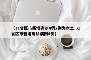 【31省区市新增确诊4例2例为本土,31省区市新增确诊病例4例】