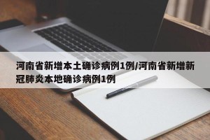 河南省新增本土确诊病例1例/河南省新增新冠肺炎本地确诊病例1例