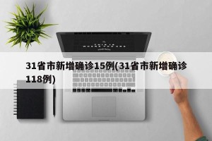 31省市新增确诊15例(31省市新增确诊118例)