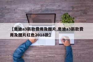 【奥迪a3新款费用及图片,奥迪a3新款费用及图片红色2018款】