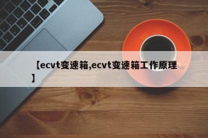 【ecvt变速箱,ecvt变速箱工作原理】