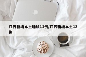 江苏新增本土确诊11例/江苏新增本土12例