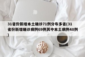 31省份新增本土确诊71例分布多省(31省份新增确诊病例69例其中本土病例48例)