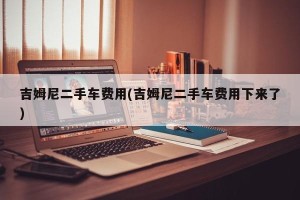 吉姆尼二手车费用(吉姆尼二手车费用下来了)