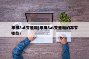 丰田8at变速箱(丰田8at变速箱的车有哪些)