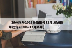 【郑州限号2021最新限号12月,郑州限号规定2020年12月限号】