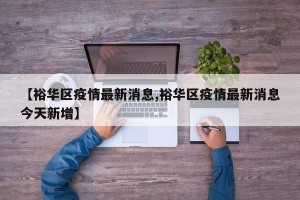 【裕华区疫情最新消息,裕华区疫情最新消息今天新增】