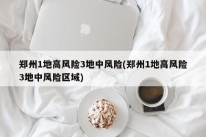 郑州1地高风险3地中风险(郑州1地高风险3地中风险区域)