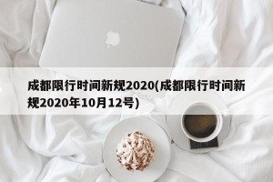 成都限行时间新规2020(成都限行时间新规2020年10月12号)