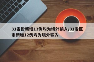 31省份新增13例均为境外输入/31省区市新增12例均为境外输入