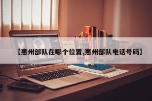 【惠州部队在哪个位置,惠州部队电话号码】