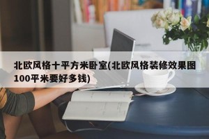 北欧风格十平方米卧室(北欧风格装修效果图100平米要好多钱)