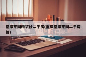 南岸茶园精装修二手房(重庆南岸茶园二手房价)