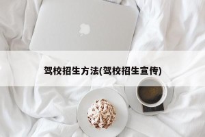 驾校招生方法(驾校招生宣传)