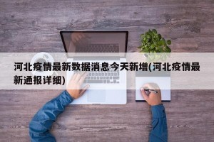 河北疫情最新数据消息今天新增(河北疫情最新通报详细)