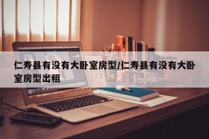 仁寿县有没有大卧室房型/仁寿县有没有大卧室房型出租