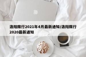 洛阳限行2021年4月最新通知/洛阳限行2020最新通知