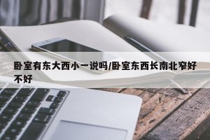 卧室有东大西小一说吗/卧室东西长南北窄好不好