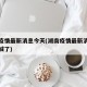 湖南疫情最新消息今天(湖南疫情最新消息今天封城了)