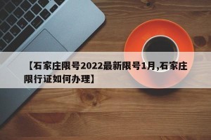 【石家庄限号2022最新限号1月,石家庄限行证如何办理】