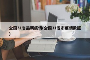 全国31省最新疫情(全国31省市疫情数据)