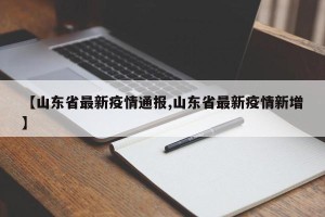 【山东省最新疫情通报,山东省最新疫情新增】