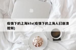 疫情下的上海ktv(疫情下的上海人们崩溃视频)