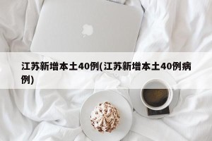 江苏新增本土40例(江苏新增本土40例病例)