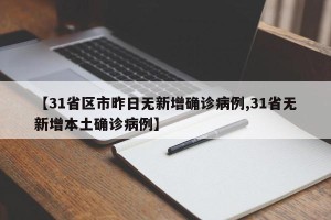 【31省区市昨日无新增确诊病例,31省无新增本土确诊病例】