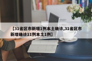 【31省区市新增1例本土确诊,31省区市新增确诊11例本土1例】