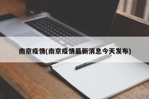 南京疫情(南京疫情最新消息今天发布)