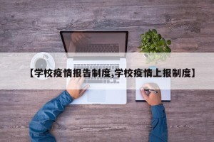 【学校疫情报告制度,学校疫情上报制度】