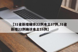 【31省新增确诊22例本土17例,31省新增22例确诊本土16例】