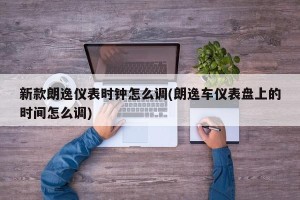新款朗逸仪表时钟怎么调(朗逸车仪表盘上的时间怎么调)