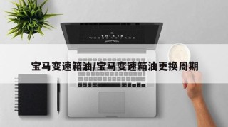 宝马变速箱油/宝马变速箱油更换周期