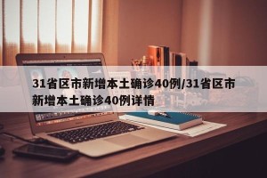 31省区市新增本土确诊40例/31省区市新增本土确诊40例详情