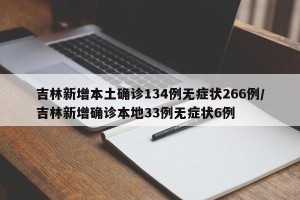 吉林新增本土确诊134例无症状266例/吉林新增确诊本地33例无症状6例