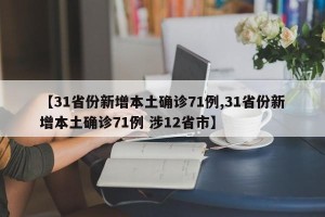 【31省份新增本土确诊71例,31省份新增本土确诊71例 涉12省市】