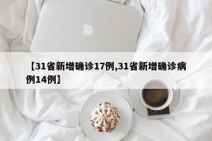 【31省新增确诊17例,31省新增确诊病例14例】