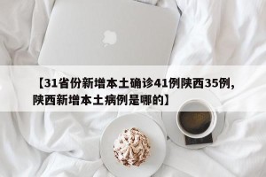 【31省份新增本土确诊41例陕西35例,陕西新增本土病例是哪的】
