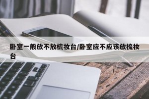 卧室一般放不放梳妆台/卧室应不应该放梳妆台