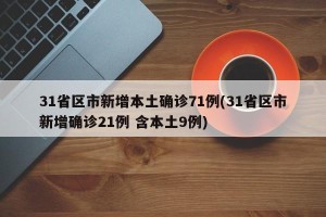 31省区市新增本土确诊71例(31省区市新增确诊21例 含本土9例)