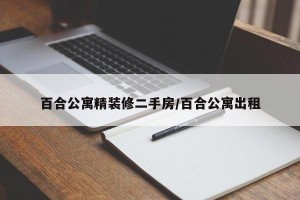 百合公寓精装修二手房/百合公寓出租