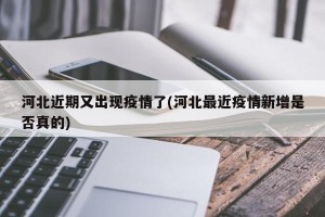 河北近期又出现疫情了(河北最近疫情新增是否真的)