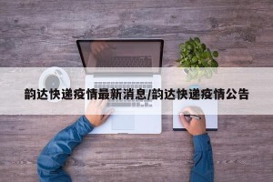 韵达快递疫情最新消息/韵达快递疫情公告